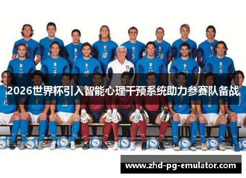 2026世界杯引入智能心理干预系统助力参赛队备战 2026世界杯引入智能心理干预系统助力参赛队备战