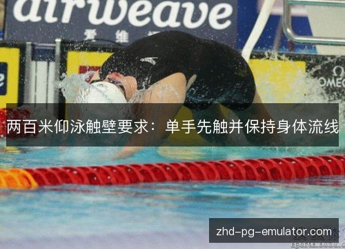 两百米仰泳触壁要求:单手先触并保持身体流线 两百米仰泳触壁要求:单手先触并保持身体流线